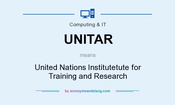 What does UNITAR mean? It stands for United Nations Institutetute for Training and Research