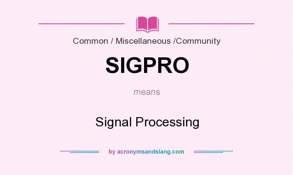 What does SIGPRO mean? It stands for Signal Processing