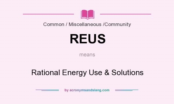 What does REUS mean? It stands for Rational Energy Use & Solutions
