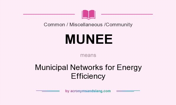 What does MUNEE mean? It stands for Municipal Networks for Energy Efficiency