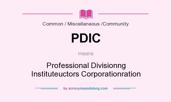 What does PDIC mean? It stands for Professional Divisionng Instituteuctors Corporationration