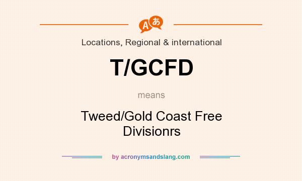 What does T/GCFD mean? It stands for Tweed/Gold Coast Free Divisionrs