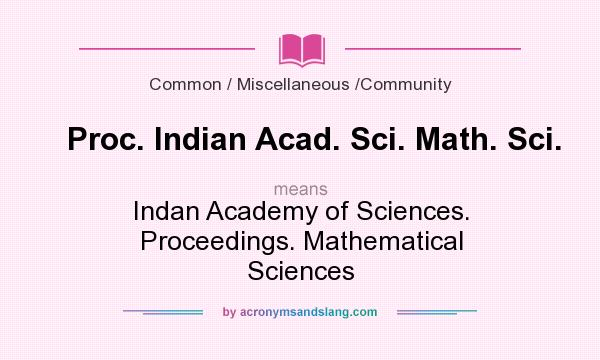 What does Proc. Indian Acad. Sci. Math. Sci. mean? It stands for Indan Academy of Sciences. Proceedings. Mathematical Sciences