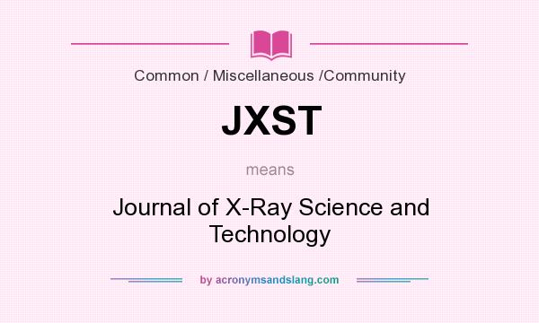 What does JXST mean? It stands for Journal of X-Ray Science and Technology