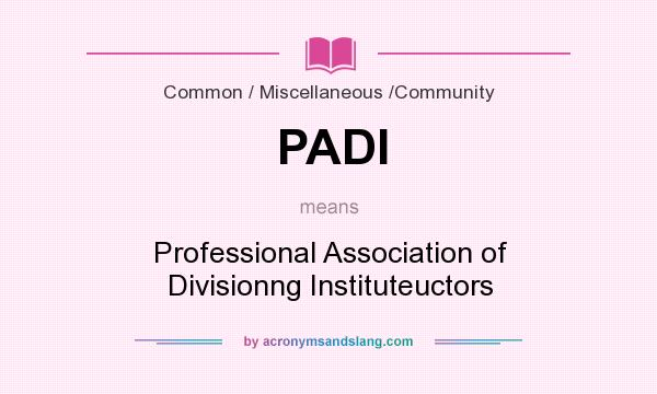 What does PADI mean? It stands for Professional Association of Divisionng Instituteuctors