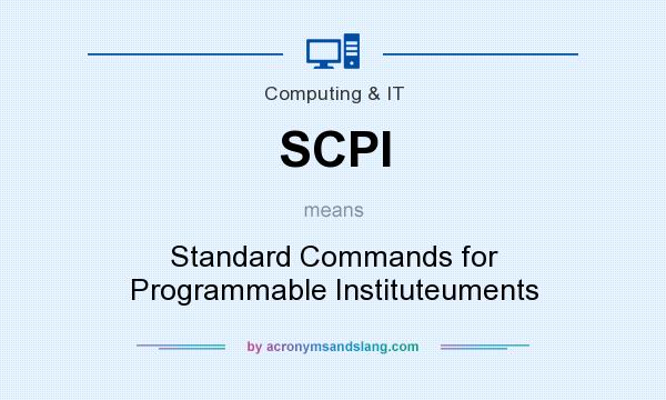 What does SCPI mean? It stands for Standard Commands for Programmable Instituteuments