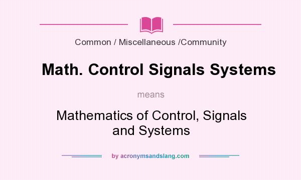 What does Math. Control Signals Systems mean? It stands for Mathematics of Control, Signals and Systems