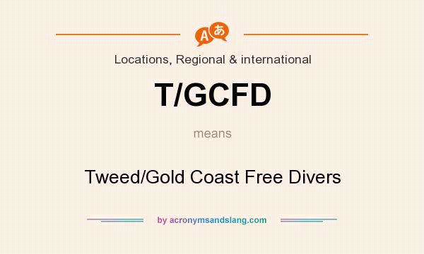 What does T/GCFD mean? It stands for Tweed/Gold Coast Free Divers