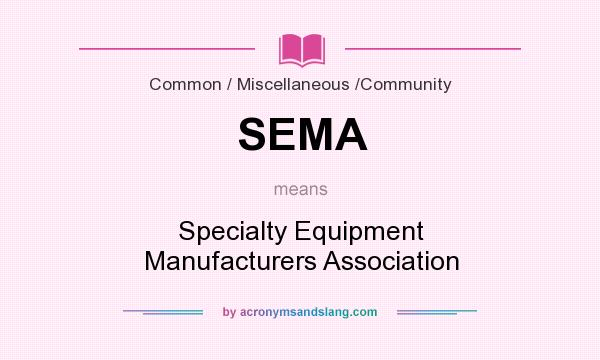 What does SEMA mean? It stands for Specialty Equipment Manufacturers Association