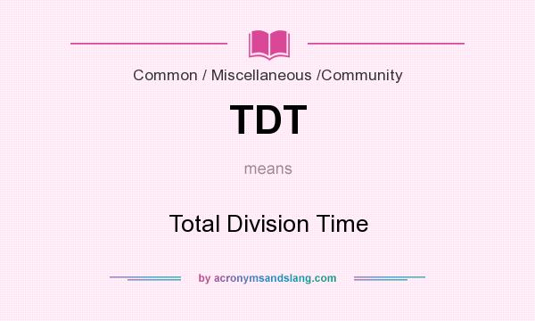What does TDT mean? It stands for Total Division Time