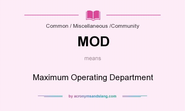What does MOD mean? It stands for Maximum Operating Department