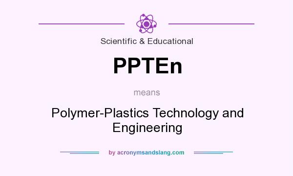 What does PPTEn mean? It stands for Polymer-Plastics Technology and Engineering