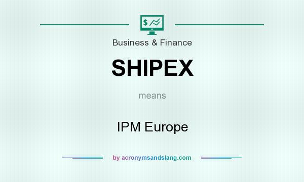 What does SHIPEX mean? It stands for IPM Europe