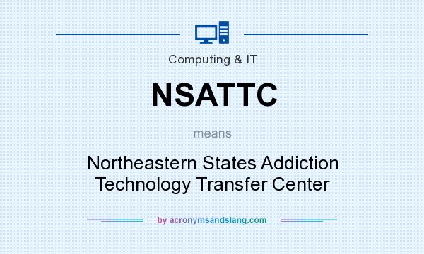 What does NSATTC mean? It stands for Northeastern States Addiction Technology Transfer Center