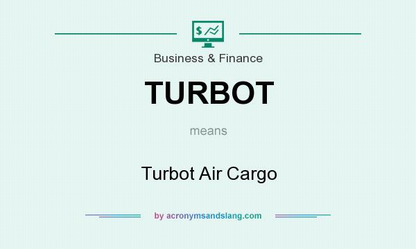 What does TURBOT mean? It stands for Turbot Air Cargo
