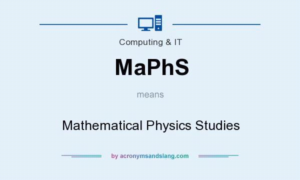 What does MaPhS mean? It stands for Mathematical Physics Studies