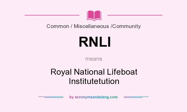 What does RNLI mean? It stands for Royal National Lifeboat Institutetution