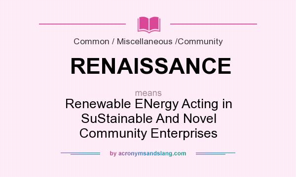 What does RENAISSANCE mean? It stands for Renewable ENergy Acting in SuStainable And Novel Community Enterprises