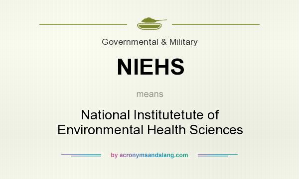 What does NIEHS mean? It stands for National Institutetute of Environmental Health Sciences