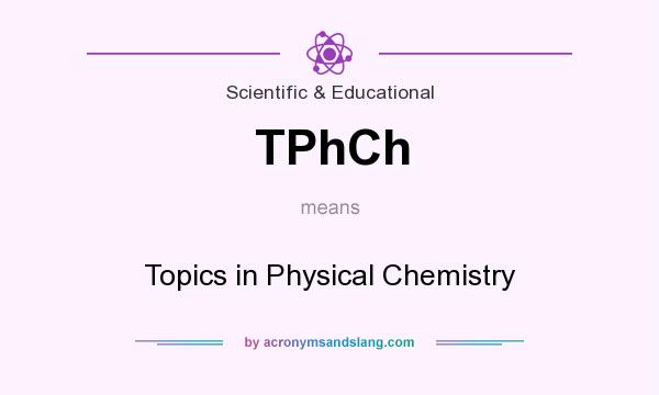 What does TPhCh mean? It stands for Topics in Physical Chemistry