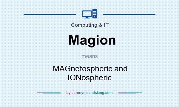 What does Magion mean? It stands for MAGnetospheric and IONospheric