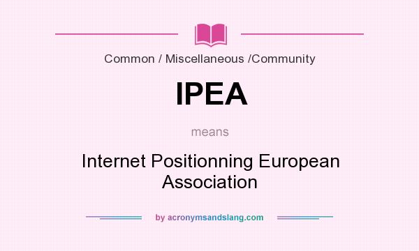 What does IPEA mean? It stands for Internet Positionning European Association