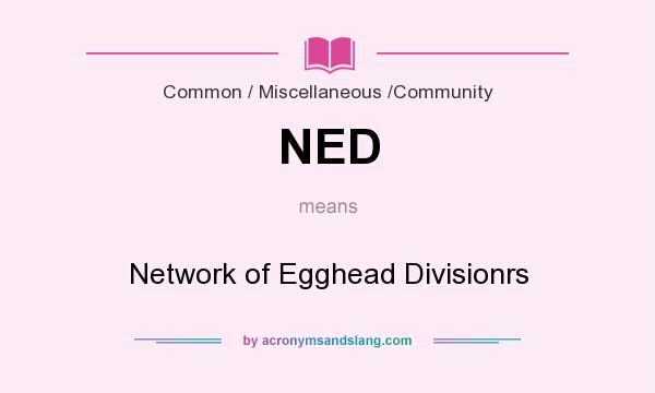 What does NED mean? It stands for Network of Egghead Divisionrs