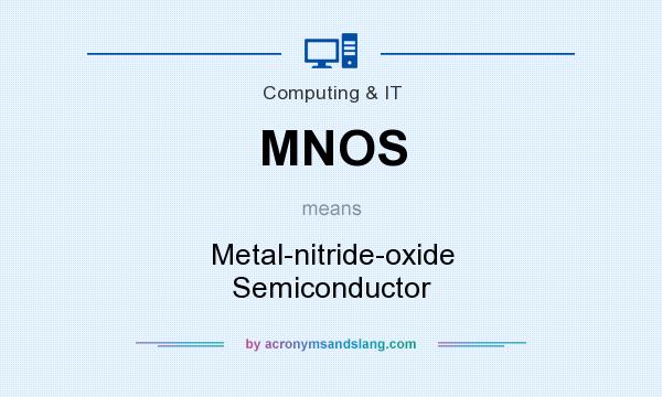 What does MNOS mean? It stands for Metal-nitride-oxide Semiconductor