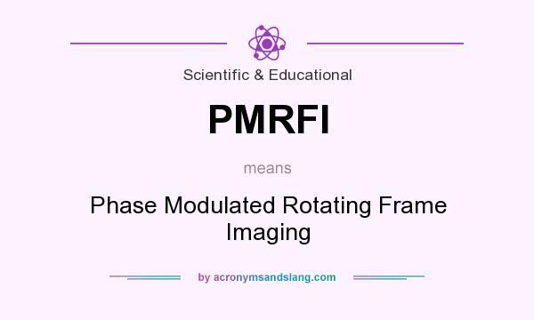 What does PMRFI mean? It stands for Phase Modulated Rotating Frame Imaging