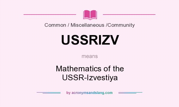 What does USSRIZV mean? It stands for Mathematics of the USSR-Izvestiya
