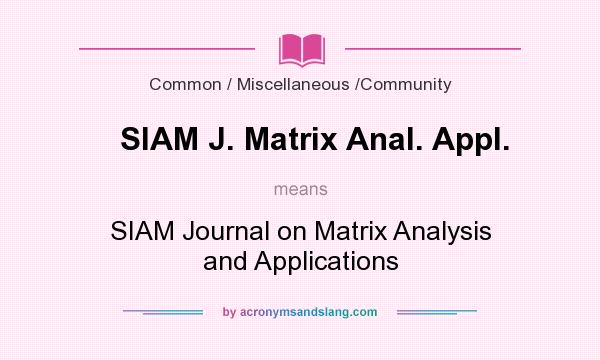 What does SIAM J. Matrix Anal. Appl. mean? It stands for SIAM Journal on Matrix Analysis and Applications