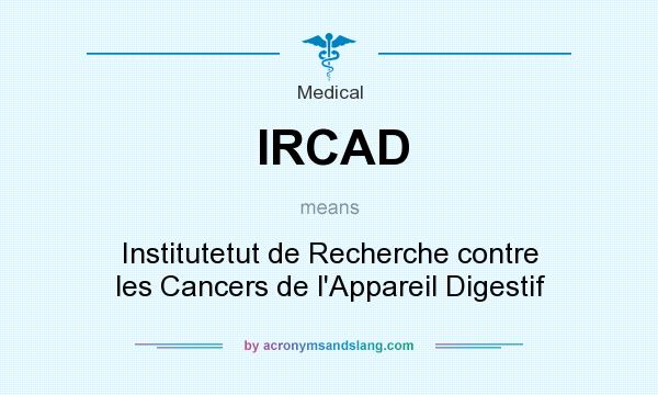 What does IRCAD mean? It stands for Institutetut de Recherche contre les Cancers de l`Appareil Digestif