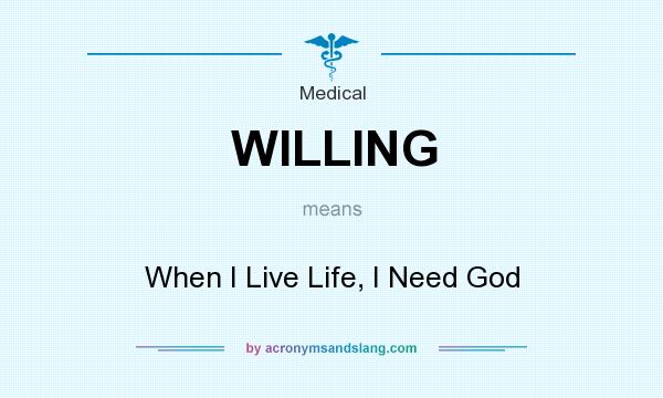 What does WILLING mean? It stands for When I Live Life, I Need God