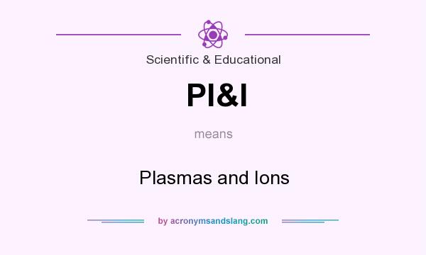 What does Pl&I mean? It stands for Plasmas and Ions