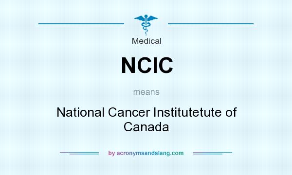 What does NCIC mean? It stands for National Cancer Institutetute of Canada