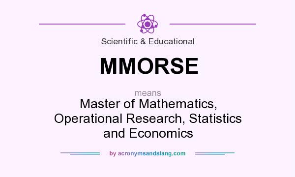 What does MMORSE mean? It stands for Master of Mathematics, Operational Research, Statistics and Economics