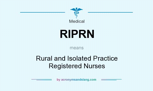 What does RIPRN mean? It stands for Rural and Isolated Practice Registered Nurses