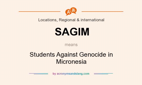 What does SAGIM mean? It stands for Students Against Genocide in Micronesia