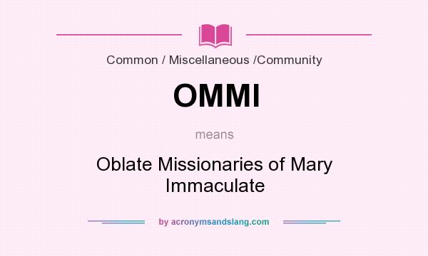 What does OMMI mean? It stands for Oblate Missionaries of Mary Immaculate
