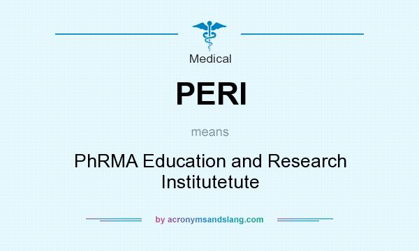 What does PERI mean? It stands for PhRMA Education and Research Institutetute