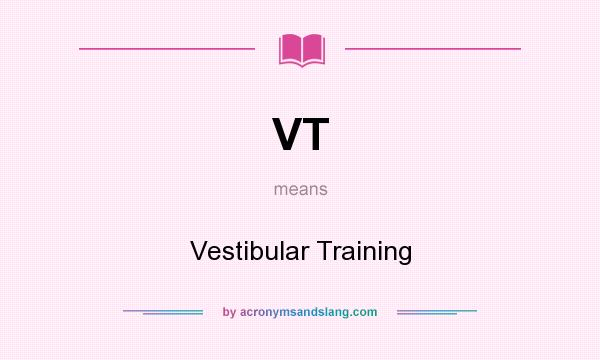 What does VT mean? It stands for Vestibular Training