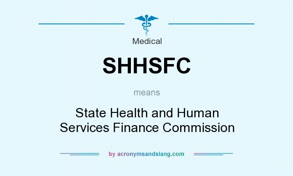What does SHHSFC mean? It stands for State Health and Human Services Finance Commission