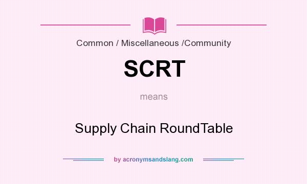 What does SCRT mean? It stands for Supply Chain RoundTable