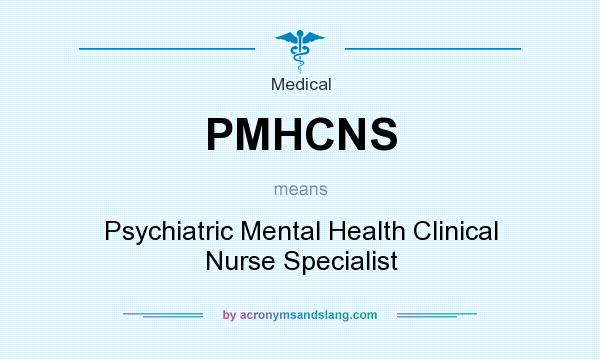 What does PMHCNS mean? It stands for Psychiatric Mental Health Clinical Nurse Specialist