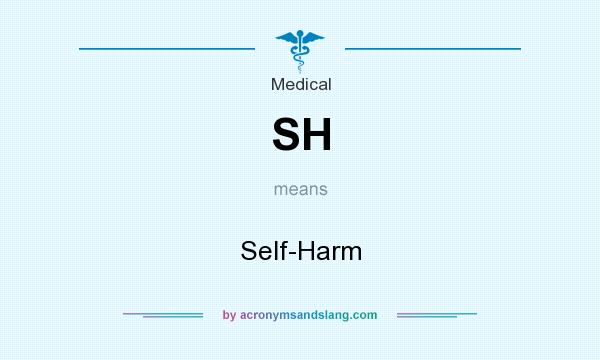 What does SH mean? It stands for Self-Harm