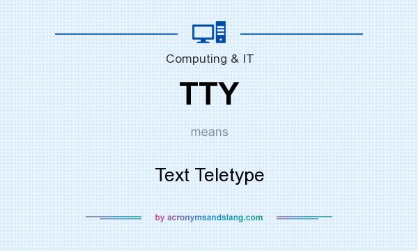 What does TTY mean? It stands for Text Teletype