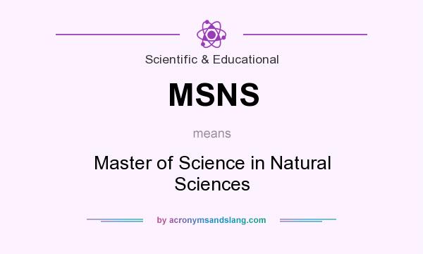 What does MSNS mean? It stands for Master of Science in Natural Sciences