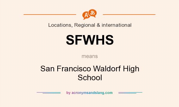 What does SFWHS mean? It stands for San Francisco Waldorf High School