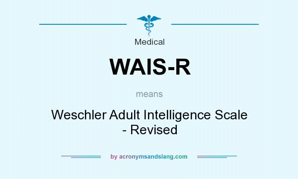 What does WAIS-R mean? It stands for Weschler Adult Intelligence Scale - Revised