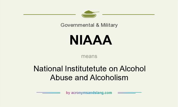 What does NIAAA mean? It stands for National Institutetute on Alcohol Abuse and Alcoholism